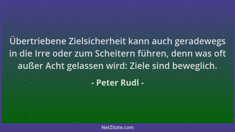 Peter Rudl - Übertriebene Zielsicherheit kann auch geradewegs in die Irre oder zum Scheitern führen, denn was oft außer Ach...