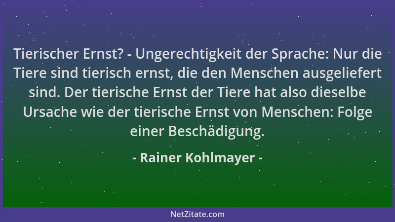 Rainer Kohlmayer - Tierischer Ernst? - Ungerechtigkeit der Sprache: Nur die Tiere sind tierisch ernst, die den Menschen aus...