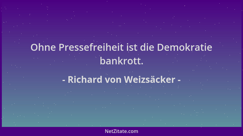 Richard von Weizsäcker - Ohne Pressefreiheit ist die Demokratie bankrott....