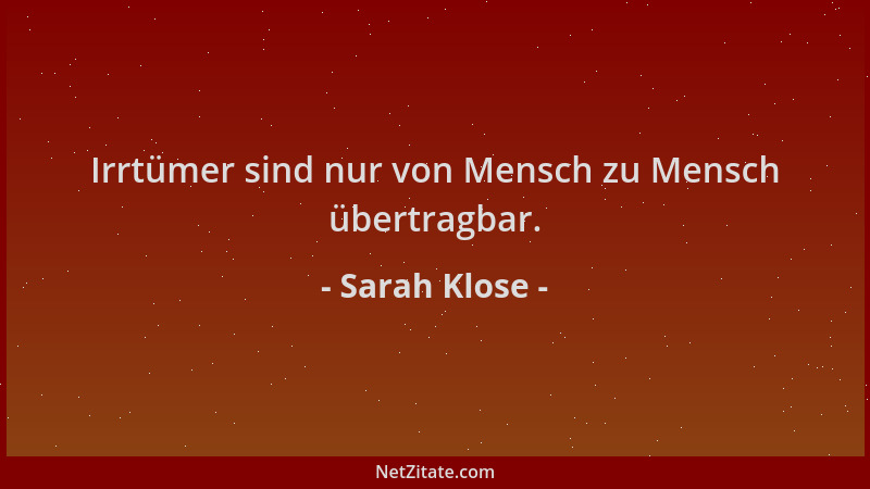 Sarah Klose - Irrtümer sind nur von Mensch zu Mensch übertragbar....