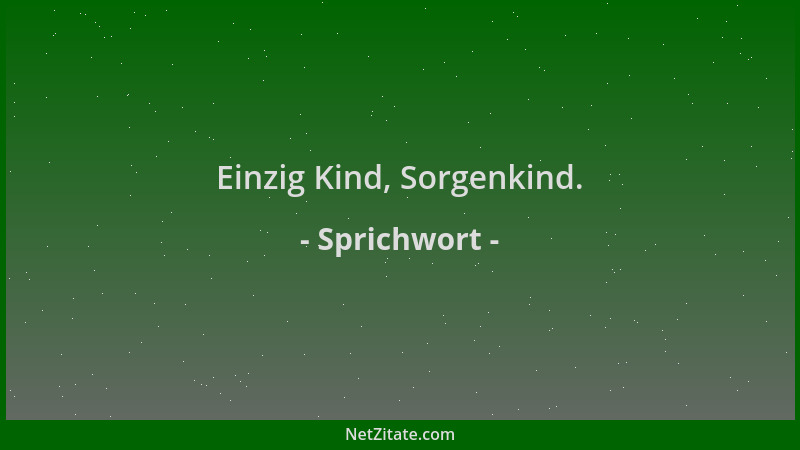 Sprichwort - Einzig Kind, Sorgenkind....
