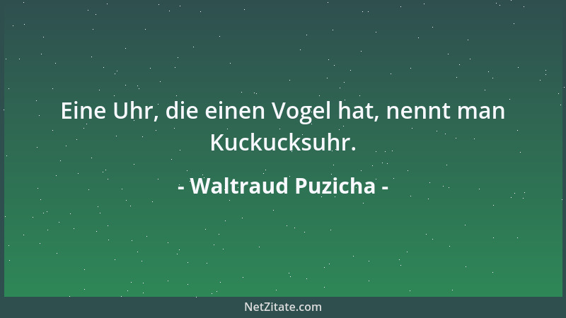 Waltraud Puzicha - Eine Uhr, die einen Vogel hat, nennt man Kuckucksuhr....