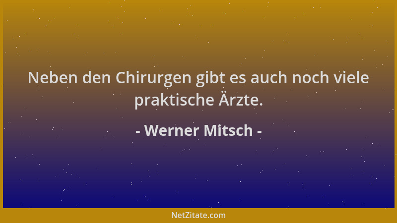 Werner Mitsch - Neben den Chirurgen gibt es auch noch viele praktische Ärzte....