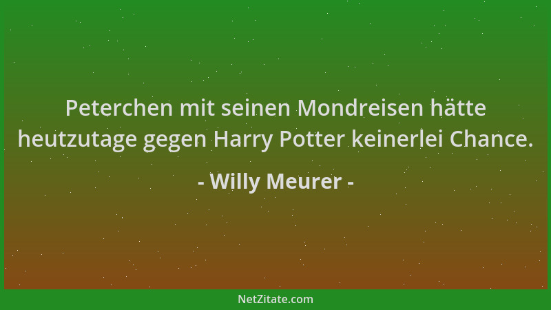 Willy Meurer - Peterchen mit seinen Mondreisen hätte heutzutage gegen Harry Potter keinerlei Chance....