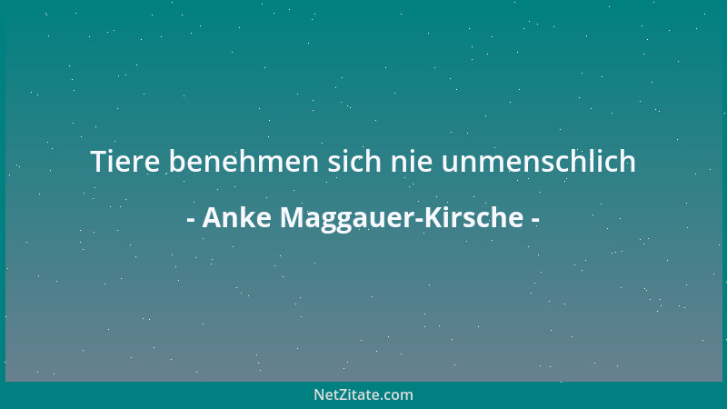 Anke Maggauer-Kirsche - Tiere benehmen sich nie unmenschlich...