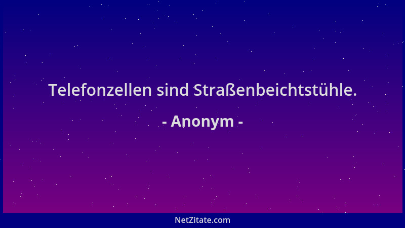 Anonym - Telefonzellen sind Straßenbeichtstühle....