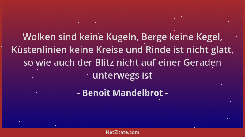 Benoît Mandelbrot - Wolken sind keine Kugeln, Berge keine Kegel, Küstenlinien keine Kreise und Rinde ist nicht glatt, so wi...