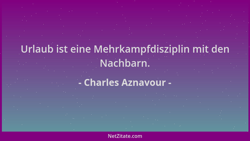 Charles Aznavour - Urlaub ist eine Mehrkampfdisziplin mit den Nachbarn....