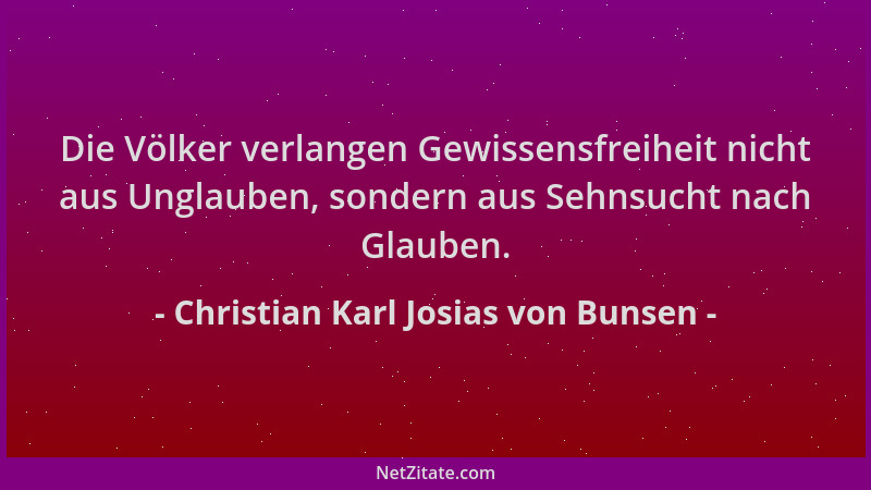 Christian Karl Josias von Bunsen - Die Völker verlangen Gewissensfreiheit nicht aus Unglauben, sondern aus Sehnsucht nach G...