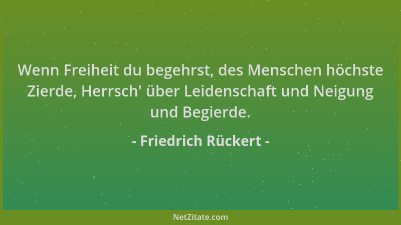 Friedrich Rückert - Wenn Freiheit du begehrst, des Menschen höchste Zierde, Herrsch ' über Leidenschaft und Neigung und Begi...