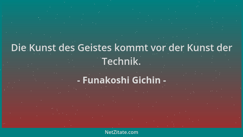 Funakoshi Gichin - Die Kunst des Geistes kommt vor der Kunst der Technik....