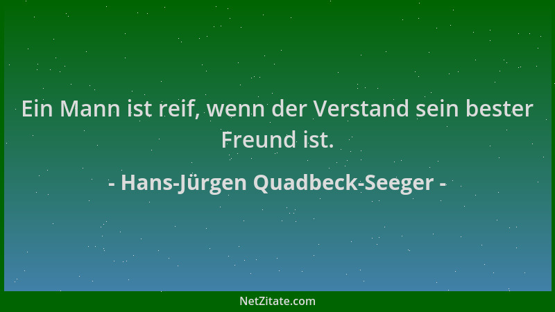 Hans-Jürgen Quadbeck-Seeger - Ein Mann ist reif, wenn der Verstand sein bester Freund ist....