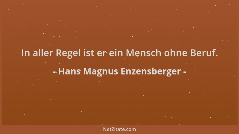 Hans Magnus Enzensberger - In aller Regel ist er ein Mensch ohne Beruf....