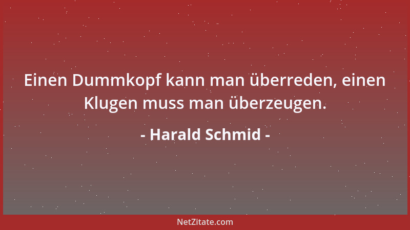 Harald Schmid - Einen Dummkopf kann man überreden, einen Klugen muss man überzeugen....