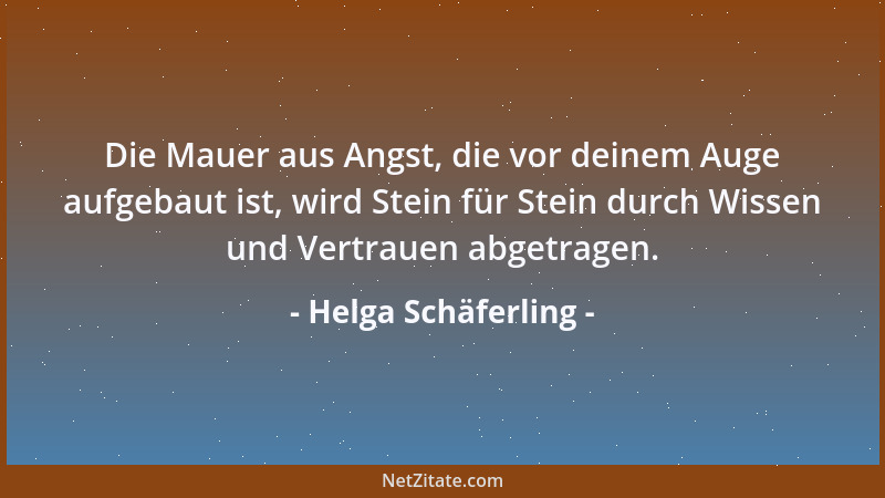 Helga Schäferling - Die Mauer aus Angst, die vor deinem Auge aufgebaut ist, wird Stein für Stein durch Wissen und Vertrauen...
