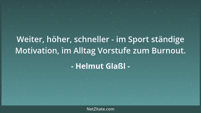 Helmut Glaßl - Weiter, höher, schneller - im Sport ständige Motivation, im Alltag Vorstufe zum Burnout....