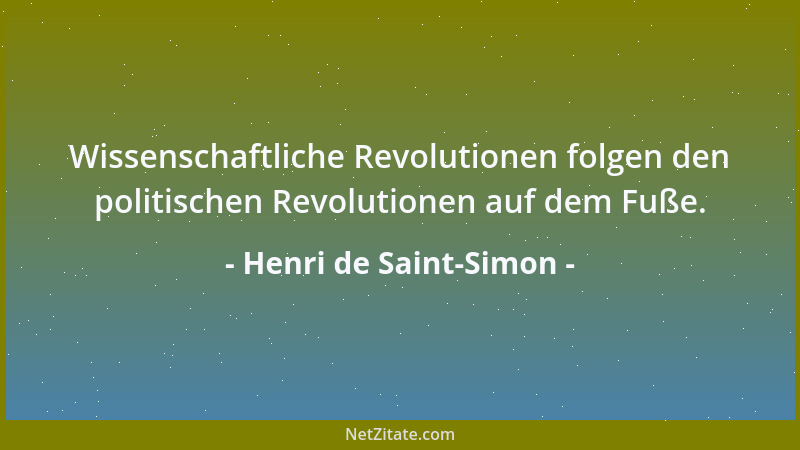 Henri de Saint-Simon - Wissenschaftliche Revolutionen folgen den politischen Revolutionen auf dem Fuße....