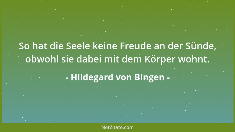 Hildegard von Bingen - So hat die Seele keine Freude an der Sünde, obwohl sie dabei mit dem Körper wohnt....