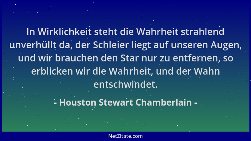 Houston Stewart Chamberlain - In Wirklichkeit steht die Wahrheit strahlend unverhüllt da, der Schleier liegt auf unseren Au...