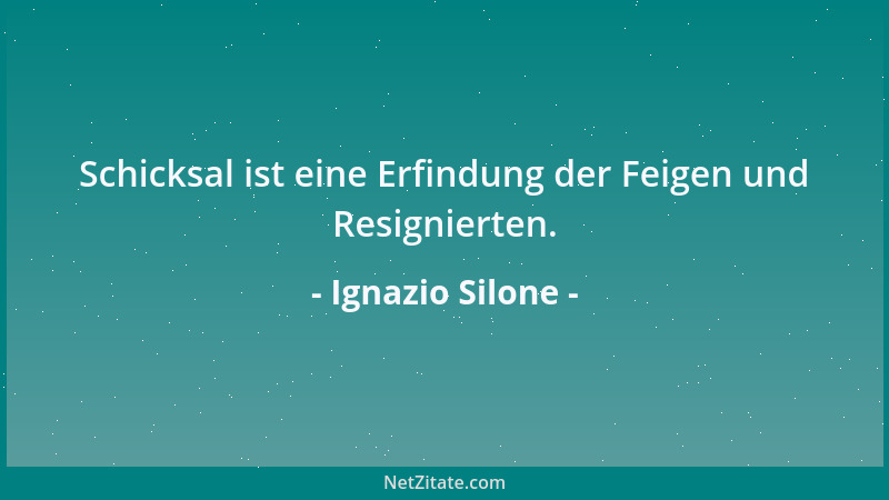 Ignazio Silone - Schicksal ist eine Erfindung der Feigen und Resignierten....