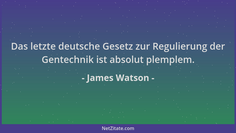 James Watson - Das letzte deutsche Gesetz zur Regulierung der Gentechnik ist absolut plemplem....