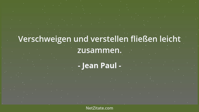 Jean Paul - Verschweigen und verstellen fließen leicht zusammen....