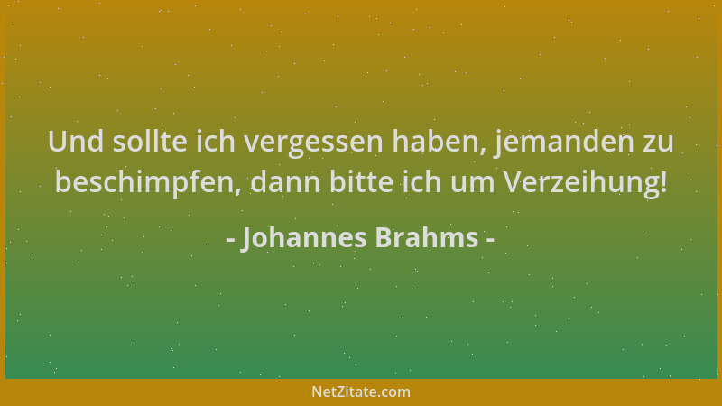 Johannes Brahms - Und sollte ich vergessen haben, jemanden zu beschimpfen, dann bitte ich um Verzeihung!...