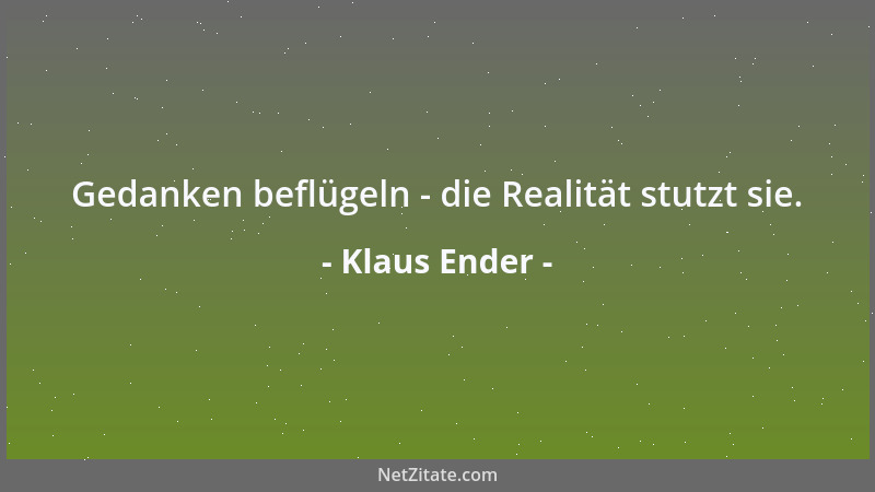Klaus Ender - Gedanken beflügeln - die Realität stutzt sie....