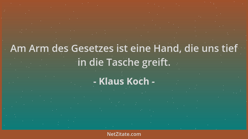 Klaus Koch - Am Arm des Gesetzes ist eine Hand, die uns tief in die Tasche greift....
