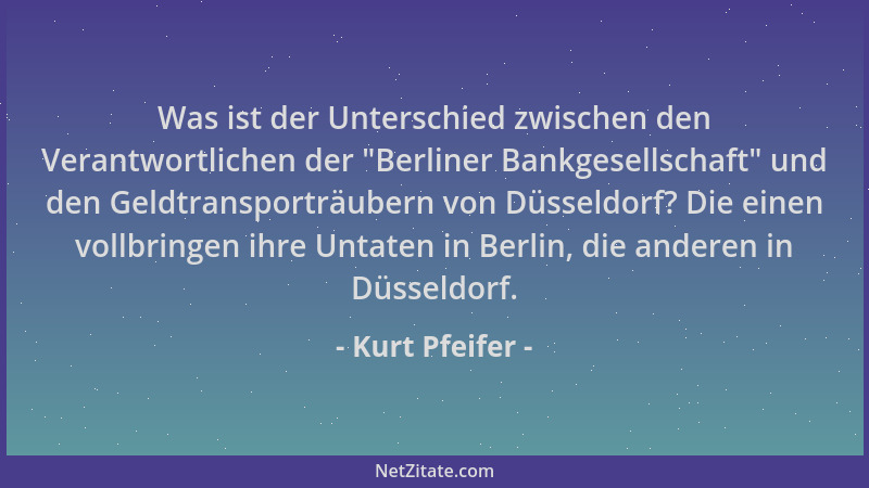 Kurt Pfeifer - Was ist der Unterschied zwischen den Verantwortlichen der  "Berliner Bankgesellschaft " und den Geldtransportr...