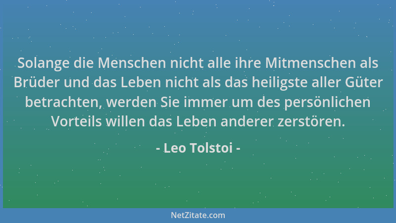 Leo Tolstoi - Solange die Menschen nicht alle ihre Mitmenschen als Brüder und das Leben nicht als das heiligste aller Güter...