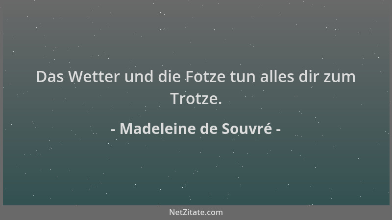 Madeleine de Souvré - Das Wetter und die Fotze tun alles dir zum Trotze....