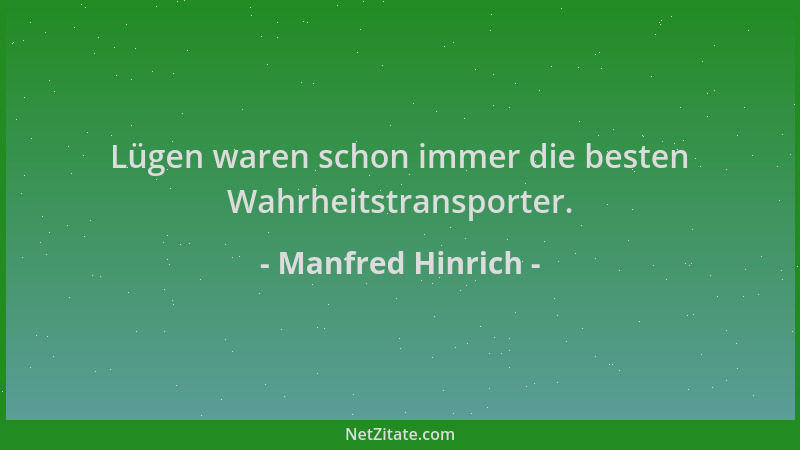 Manfred Hinrich - Lügen waren schon immer die besten Wahrheitstransporter....