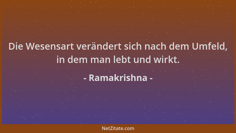 Ramakrishna - Die Wesensart verändert sich nach dem Umfeld, in dem man lebt und wirkt....