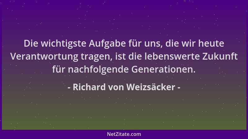 Richard von Weizsäcker - Die wichtigste Aufgabe für uns, die wir heute Verantwortung tragen, ist die lebenswerte Zukunft fü...