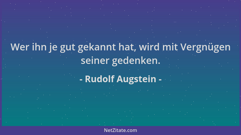 Rudolf Augstein - Wer ihn je gut gekannt hat, wird mit Vergnügen seiner gedenken....