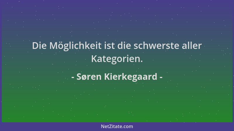 Søren Kierkegaard - Die Möglichkeit ist die schwerste aller Kategorien....