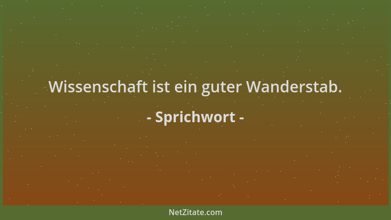 Sprichwort - Wissenschaft ist ein guter Wanderstab....