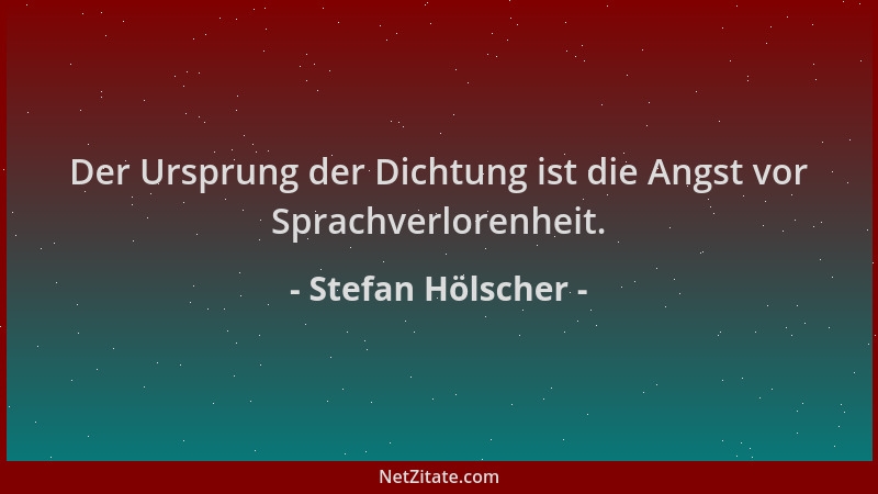 Stefan Hölscher - Der Ursprung der Dichtung ist die Angst vor Sprachverlorenheit....