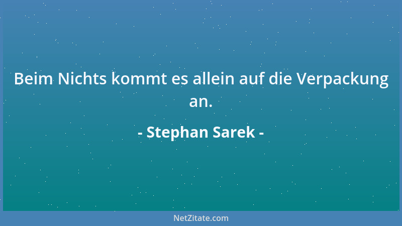 Stephan Sarek - Beim Nichts kommt es allein auf die Verpackung an....
