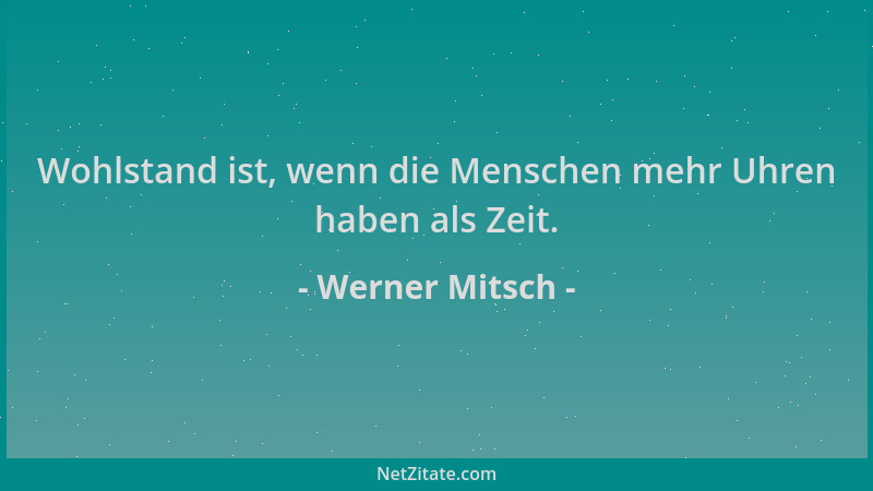 Werner Mitsch - Wohlstand ist, wenn die Menschen mehr Uhren haben als Zeit....