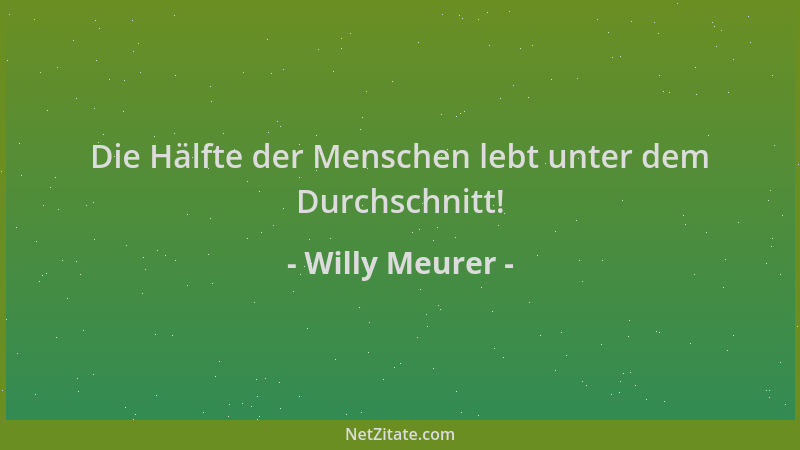 Willy Meurer - Die Hälfte der Menschen lebt unter dem Durchschnitt!...