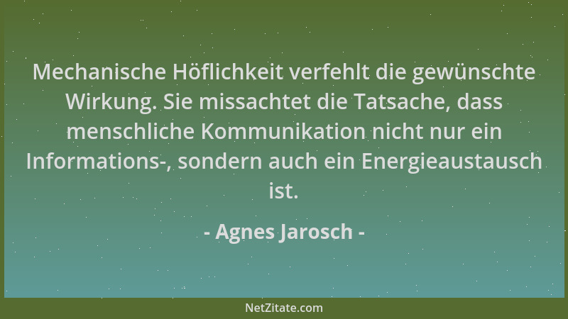 Agnes Jarosch - Mechanische Höflichkeit verfehlt die gewünschte Wirkung. Sie missachtet die Tatsache, dass menschliche Komm...