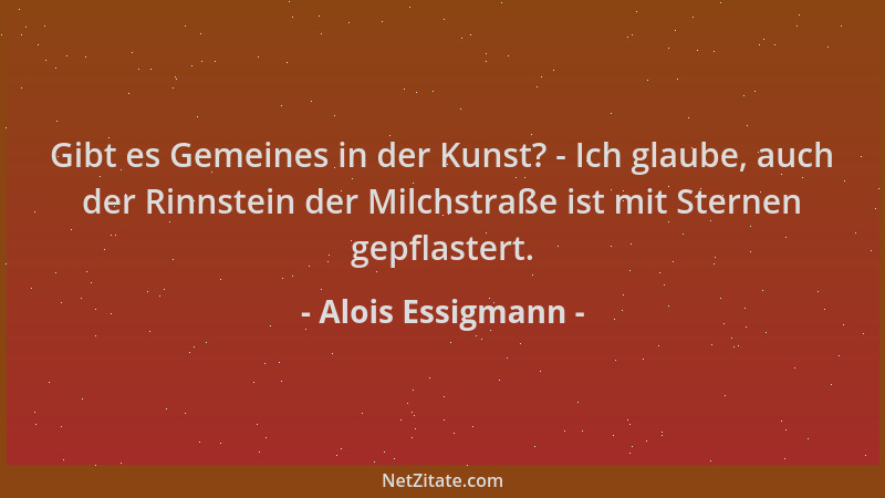 Alois Essigmann - Gibt es Gemeines in der Kunst? - Ich glaube, auch der Rinnstein der Milchstraße ist mit Sternen gepflaste...