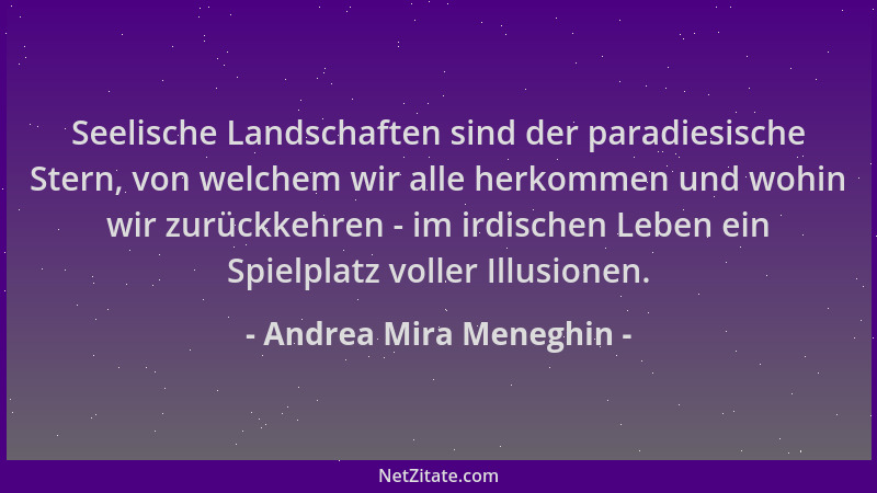 Andrea Mira Meneghin - Seelische Landschaften sind der paradiesische Stern, von welchem wir alle herkommen und wohin wir zu...