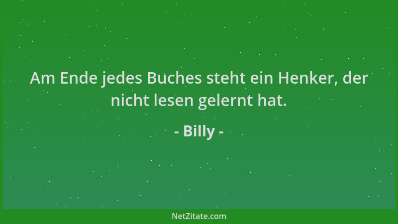 Billy - Am Ende jedes Buches steht ein Henker, der nicht lesen gelernt hat....