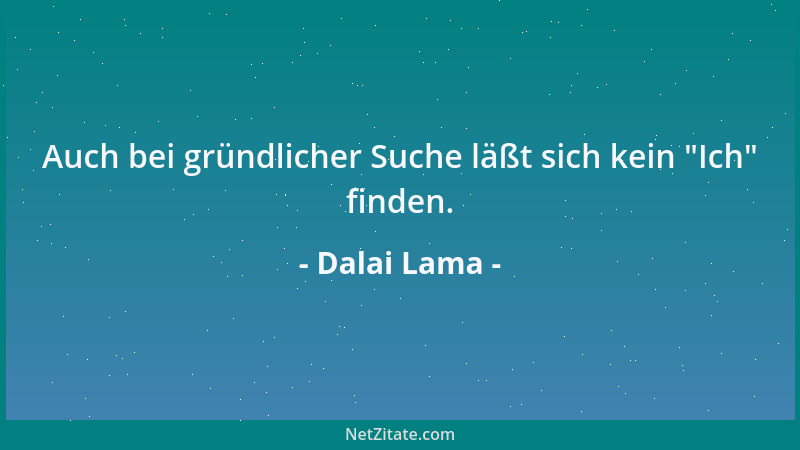 Dalai Lama - Auch bei gründlicher Suche läßt sich kein  "Ich " finden....