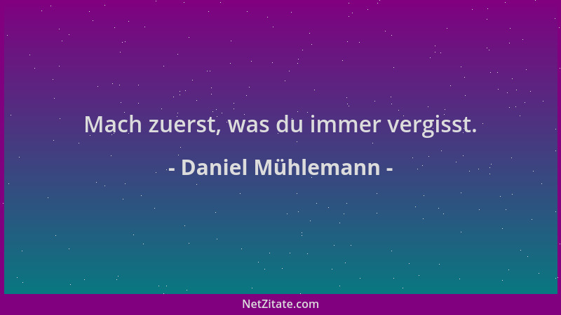 Daniel Mühlemann - Mach zuerst, was du immer vergisst....
