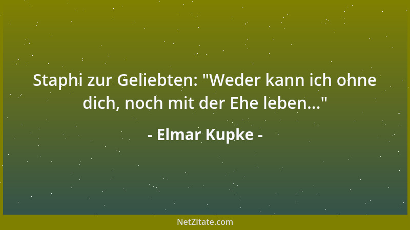 Elmar Kupke - Staphi zur Geliebten:  "Weder kann ich ohne dich, noch mit der Ehe leben... "...