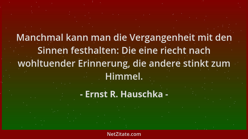 Ernst R. Hauschka - Manchmal kann man die Vergangenheit mit den Sinnen festhalten: Die eine riecht nach wohltuender Erinner...